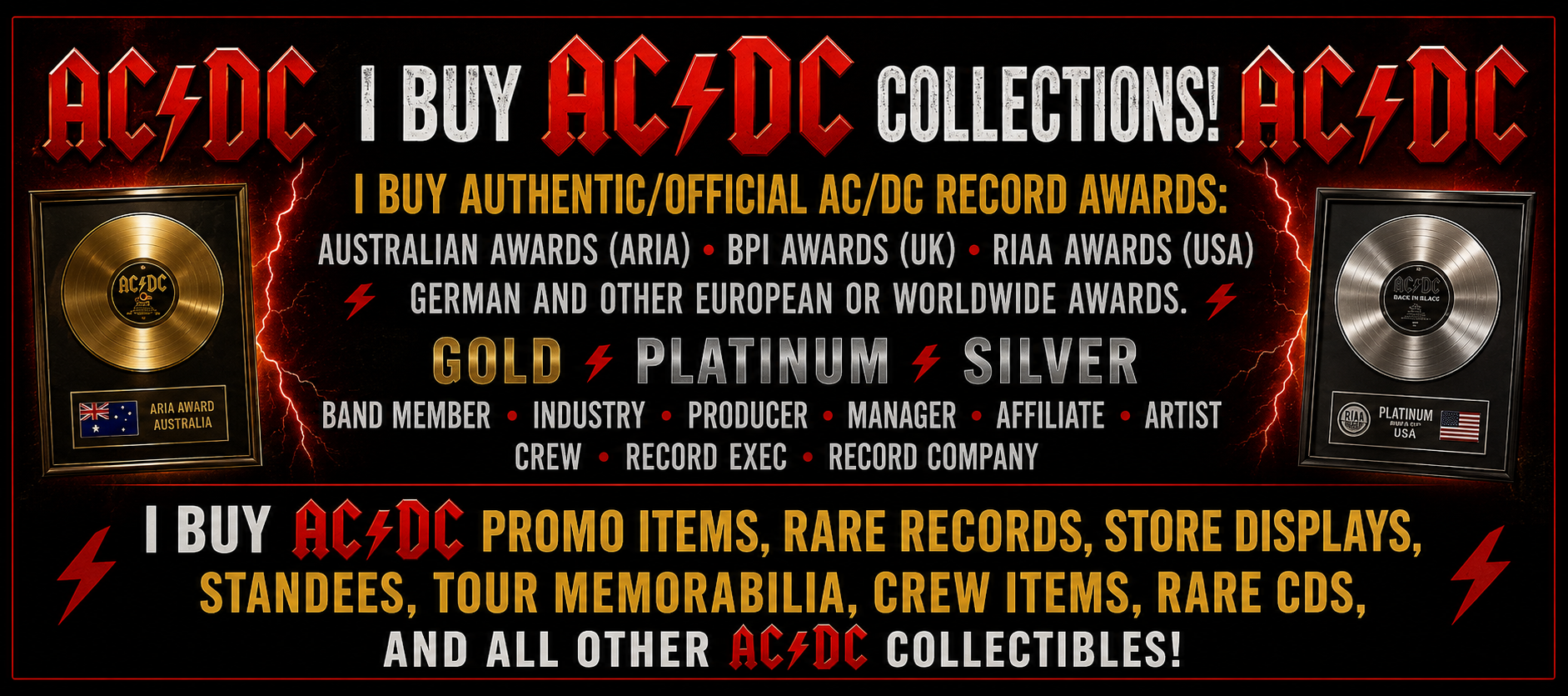 I buy AC/DC collections, authentic record awards, RIAA, BPI and ARIA awards, rare records, promotional items, store displays, standees, tour memorabilia, crew items, rare CDs and other AC/DC collectibles